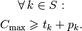 \forall \, k\in S:\\
C_{\textrm{max}} \geqslant t_k + p_k.